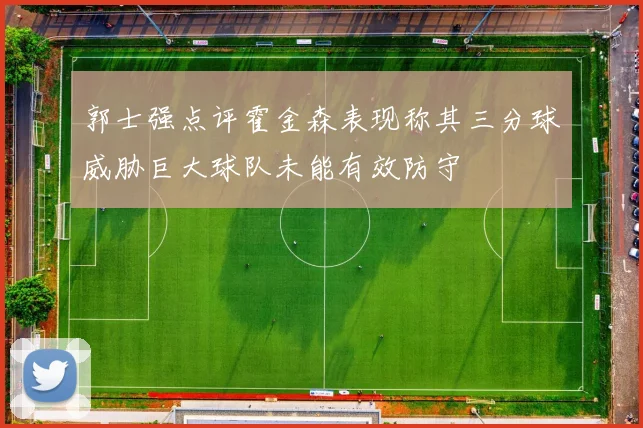 郭士强点评霍金森表现称其三分球威胁巨大球队未能有效防守